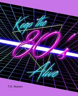 E-Book (epub) Keep the 80's Alive von T. R. Waven