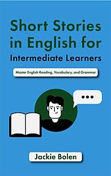 eBook (epub) Short Stories in English for Intermediate Learners: Master English Reading, Vocabulary, and Grammar de Jackie Bolen