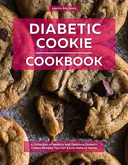 E-Book (epub) Diabetic Cookie Cookbook: A Collection of Healthy and Delicious Diabetic Cookie Recipes You Can Easily Make at Home (Diabetic Cooking in 2023) von Karen Williams