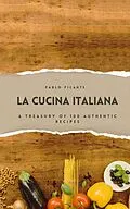 E-Book (epub) La Cucina Italiana: A Treasury of 100 Authentic Recipes von Pablo Picante