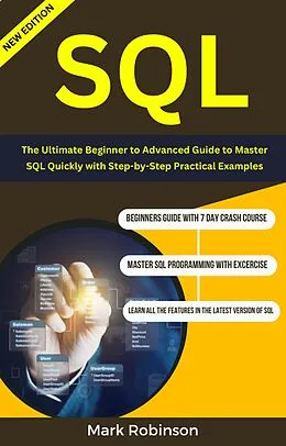 E-Book (epub) Sql : The Ultimate Beginner to Advanced Guide To Master SQL Quickly with Step-by-Step Practical Examples von Mark Robinson