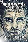 E-Book (epub) Mindset Mastery: Unleashing the Resilience Within von Abigail Landon