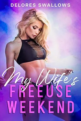 E-Book (epub) My Wife's FreeUse Weekend (A Very Open Arrangement, #2) von Delores Swallows