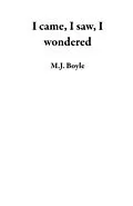E-Book (epub) I Came, I Saw, I Wondered von M.J. Boyle