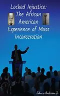 E-Book (epub) Locked Injustice: The African American Experience of Mass Incarceration (Systematic & Environmental Differences, #2) von John W Anderson