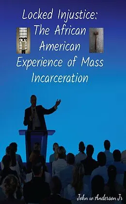 E-Book (epub) Locked Injustice: The African American Experience of Mass Incarceration (Systematic & Environmental Differences, #2) von John W Anderson