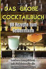 E-Book (epub) Das große Cocktailbuch - 88 Rezepte zum Selbermixen von Benny White