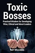 E-Book (epub) Toxic Bosses: Practical Wisdom for Developing Wise, Ethical and Moral Leaders von Ray Williams