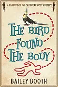 E-Book (epub) The Bird Found the Body (Parrots of the Caribbean Cozy Mysteries, #1) von Bailey Booth