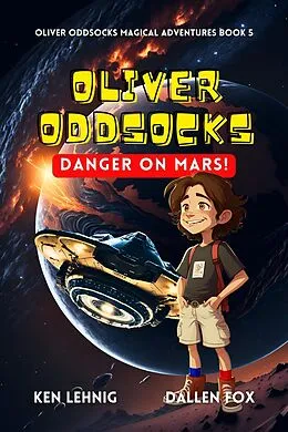 E-Book (epub) Oliver Oddsocks Danger On Mars! (Oliver Oddsocks Magical Adventures, #5) von Ken Lehnig, Dallen Fox