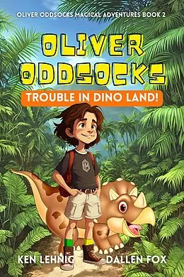 E-Book (epub) Oliver Oddsocks Trouble in Dino Land! (Oliver Oddsocks Magical Adventures, #2) von Ken Lehnig, Dallen Fox