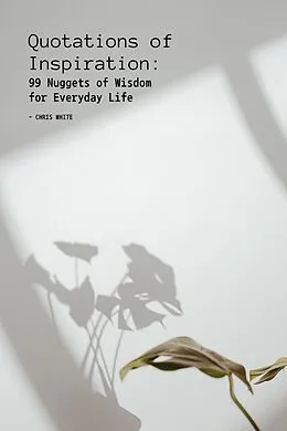 E-Book (epub) Quotations of Inspiration: 99 Nuggets of Wisdom for Everyday Life von Chris White