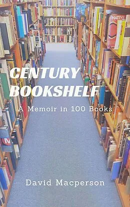 E-Book (epub) Century Bookshelf: A Memoir in a 100 Books von David Macpherson