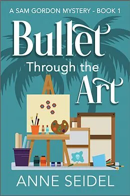 E-Book (epub) Bullet Through the Art (Sam Gordon Mysteries, #1) von Anne Seidel
