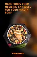 E-Book (epub) Make Foods Your Medicine Eat Well For Your Health Body von Susie Zeppieri