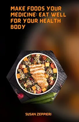 E-Book (epub) Make Foods Your Medicine Eat Well For Your Health Body von Susie Zeppieri