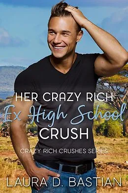 E-Book (epub) Her Crazy Rich Ex High School Crush (Crazy Rich Crushes) von Laura D. Bastian