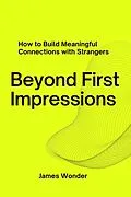 E-Book (epub) Beyond First Impressions: How to Build Meaningful Connections with Strangers von James Wonder