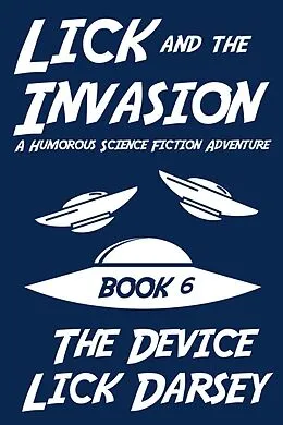 E-Book (epub) Lick and the Invasion: The Device (Book 6) (A Humorous Science Fiction Adventure) von Lick Darsey