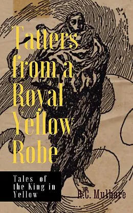 E-Book (epub) Tatters from a Royal Yellow Robe - Tales of the King in Yellow von R. C. Mulhare