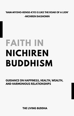 eBook (epub) Faith in Nichiren Buddhism-Guidance on Happiness, Health, Wealth, and Harmonious Relationships de The Living Buddha