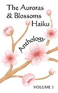E-Book (epub) The Auroras & Blossoms Haiku Anthology: Volume 1 von Sergio Coronel, Isabella Mori, Kari Moss