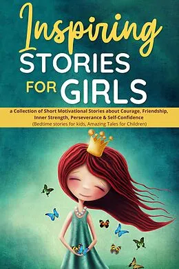 E-Book (epub) Inspiring Stories for Girls: a Collection of Short Motivational Stories about Courage, Friendship, Inner Strength, Perseverance & Self-Confidence (Bedtime stories for kids, Amazing Tales for Children) von Nicole Goodman