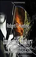 E-Book (epub) Impacting History: The International Brigades Fought On Despite Grim Odds von Robert T Hunting