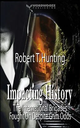 E-Book (epub) Impacting History: The International Brigades Fought On Despite Grim Odds von Robert T Hunting