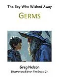E-Book (epub) The Boy Who Wished Away Germs von Greg Nelson
