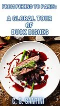 E-Book (epub) From Peking to Paris: A Global Tour of Duck Dishes von C. G. Santini
