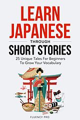 eBook (epub) Learn Japanese Through Short Stories: 25 Unique Tales For Beginners To Grow Your Vocabulary de Fluency Pro