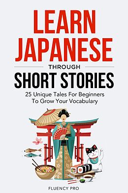 eBook (epub) Learn Japanese Through Short Stories: 25 Unique Tales For Beginners To Grow Your Vocabulary de Fluency Pro