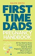 E-Book (epub) First Time Dads Pregnancy Handbook: All You Need to Know to Survive and Thrive - Week By Week Pregnancy Development, What to Expect, and How to Prepare (Smart Parenting, #2) von Ralph Smith