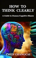 E-Book (epub) How to Think Clearly von Chen Changcai