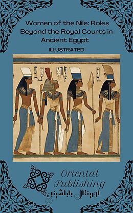 E-Book (epub) Women of the Nile Roles Beyond the Royal Courts in Ancient Egypt von Oriental Publishing