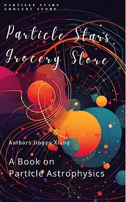 E-Book (epub) Particle Stars Grocery Store: A Book on Particle Astrophysics von Jingyu Xiang
