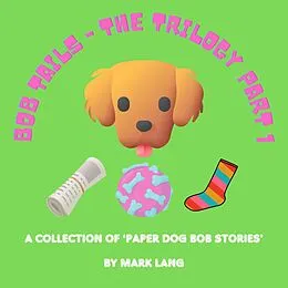 E-Book (epub) Bob Tails: The Trilogy Part 1 (The Paper Dog Bob Stories, #1) von Mark Lang
