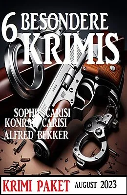 E-Book (epub) 6 Besondere Krimis August 2023 von Alfred Bekker, Sophie Carisi, Konrad Carisi