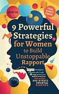 E-Book (epub) 9 Powerful Strategies for Women to Build Unstoppable Rapport: Charisma Unlocked to Influence with Truth, Success in Personal and Professional Relationships, and Bypass Societal Barriers von Rachel Lee