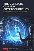 E-Book (epub) The Ultimate Guide to Cryptocurrency: Navigating the World of Digital Assets von Frances Kelly