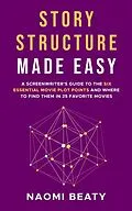 E-Book (epub) Story Structure Made Easy: A Screenwriter's Guide to the Six Essential Movie Plot Points and Where to Find Them in 25 Favorite Movies von Naomi Beaty
