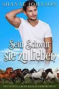 E-Book (epub) Sein Schwur, sie zu lieben (Ein Flying-Cross-Ranch-Liebesroman, #1) von Shanae Johnson, Sonja Luise Herberth