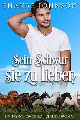 E-Book (epub) Sein Schwur, sie zu lieben (Ein Flying-Cross-Ranch-Liebesroman, #1) von Shanae Johnson, Sonja Luise Herberth