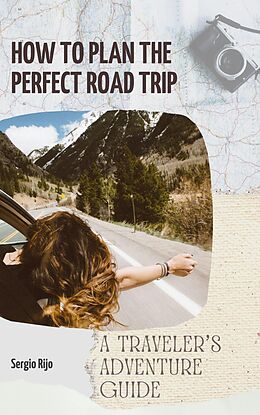 eBook (epub) How to Plan the Perfect Road Trip: A Traveler's Adventure Guide de Sergio Rijo