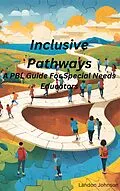 E-Book (epub) "Inclusive Pathways: A PBL Guide for Special Needs Educators von Landon Johnson