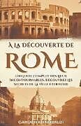 Couverture cartonnée À La Découverte De Rome - Un Guide Complet Des Lieux Incontournables. Découvrez Les Secrets De La Ville Éternelle de Carolina Rambaldi