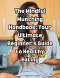 E-Book (epub) The Mindful Munching Handbook: Your Ultimate Beginner's Guide to Healthy Eating von People With Books