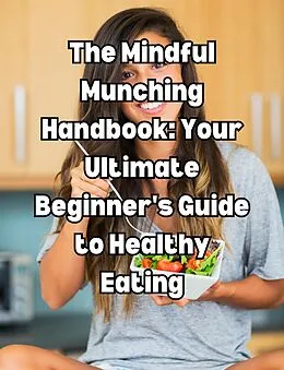 E-Book (epub) The Mindful Munching Handbook: Your Ultimate Beginner's Guide to Healthy Eating von People With Books