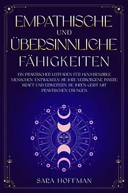 E-Book (epub) Empathische und übersinnliche Fähigkeiten: Ein praktischer Leitfaden für hochsensible Menschen. Entwickeln Sie Ihre verborgene innere Kraft und erweitern Sie Ihren Geist mit praktischen Übungen von Sara Hoffman